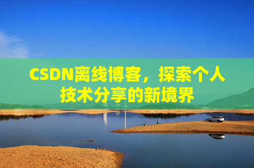 CSDN离线博客，探索个人技术分享的新境界